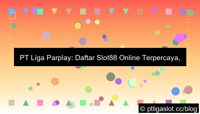 ilustrasi pt liga parplay daftar slot88