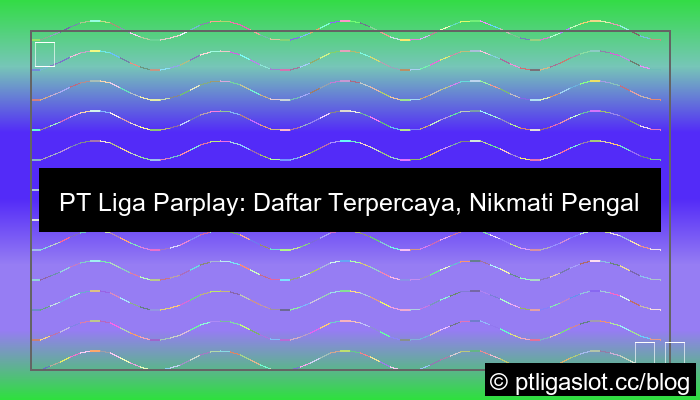 pt liga parplay daftar terpercaya no tipu