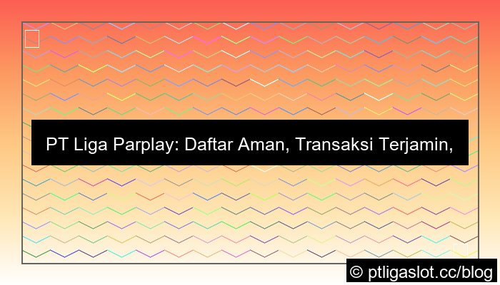 ilustrasi pt liga parplay daftar transaksi aman