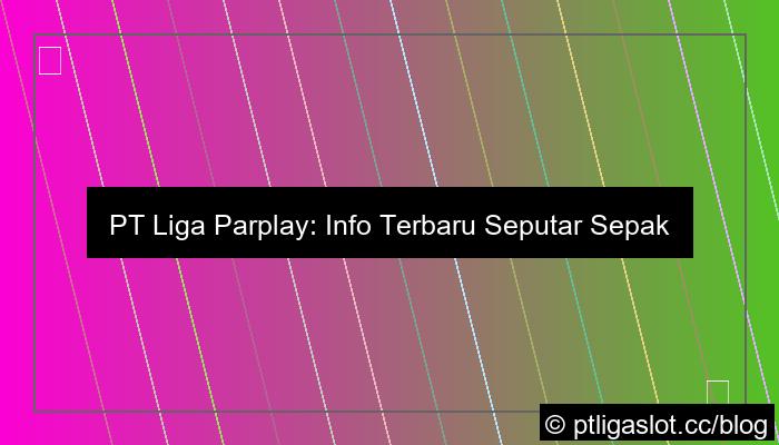 pt liga parplay info terbaru