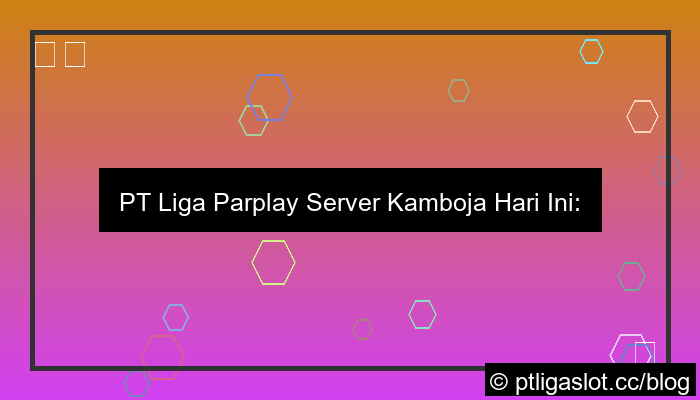 pt liga parplay server kamboja hari ini