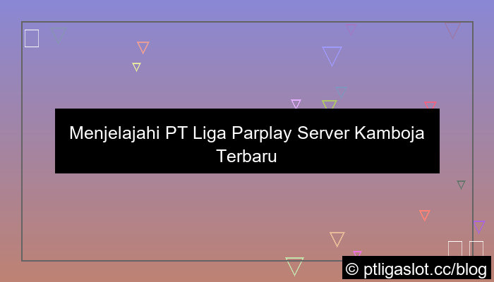 pt liga parplay server kamboja terbaru