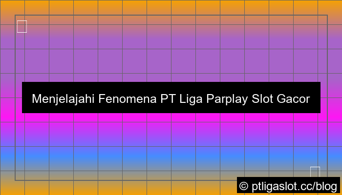 grafik pt liga parplay slot gacor pagi ini