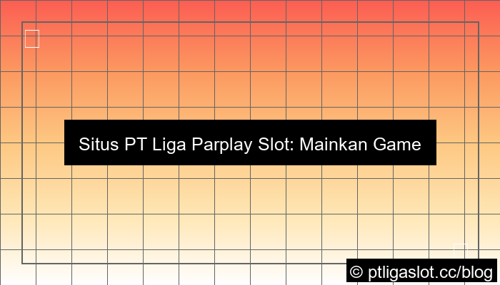 ilustrasi situs pt liga parplay slot minimal deposit 5k