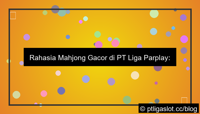 gambar kapan mahjong gacor di pt liga parplay