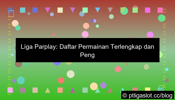 ilustrasi pt liga parplay daftar permainan terlengkap