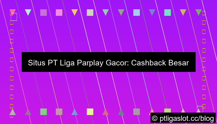 situs pt liga parplay gacor cashback besar